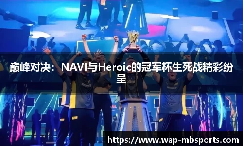 巅峰对决：NAVI与Heroic的冠军杯生死战精彩纷呈